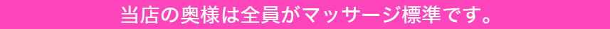 当店の奥様は全員がマッサージ標準です