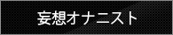 妄想オナニスト