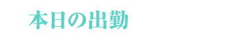 本日の出勤